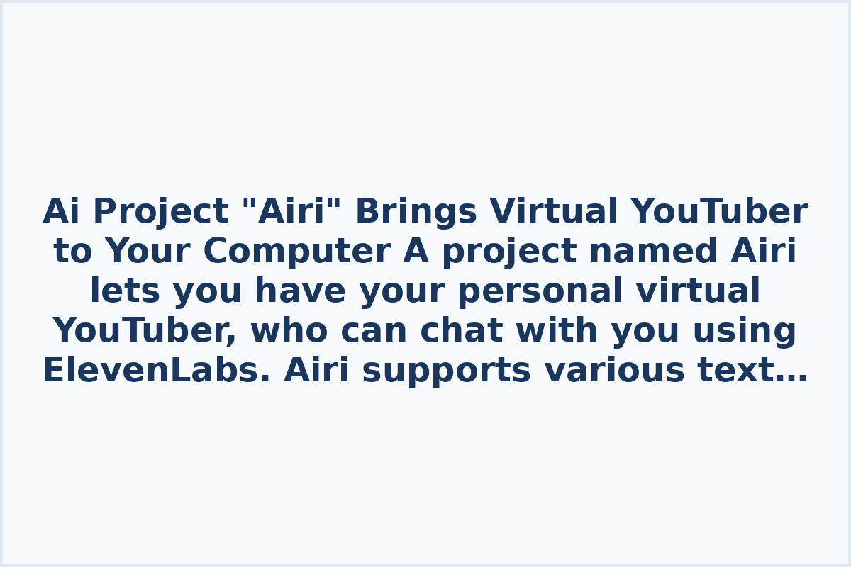 Ai Project "Airi" Brings Virtual YouTuber to Your Computer