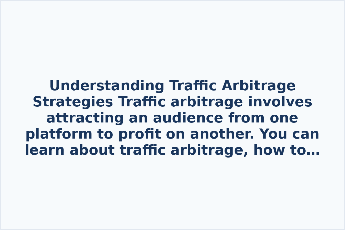 Understanding Traffic Arbitrage Strategies