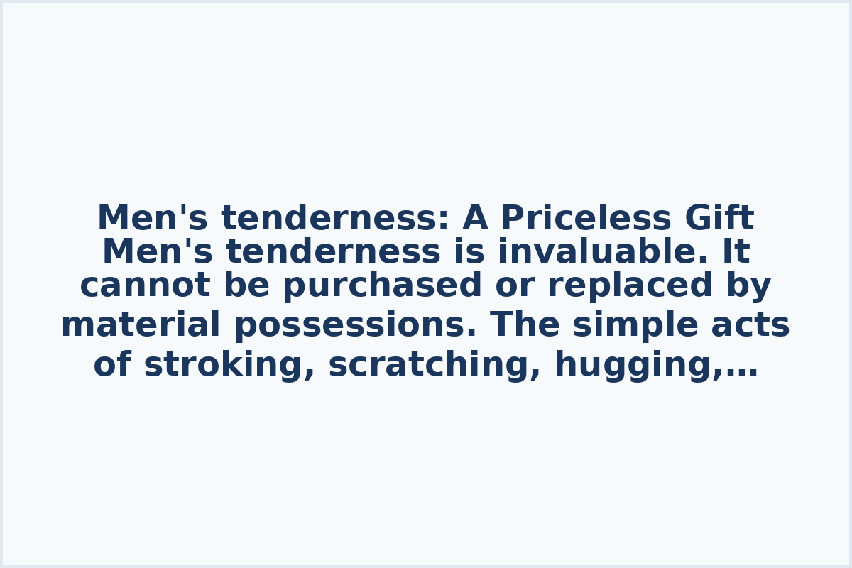 Men's tenderness: A Priceless Gift