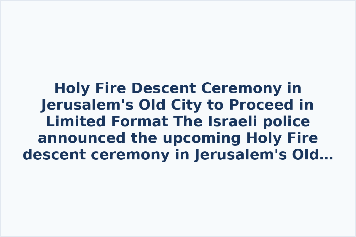 Holy Fire Descent Ceremony in Jerusalem's Old City to Proceed in Limited Format