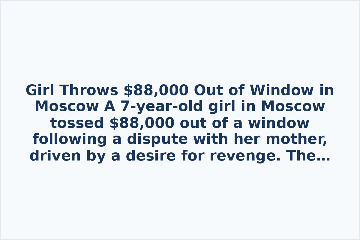 Girl Throws $88,000 Out of Window in Moscow