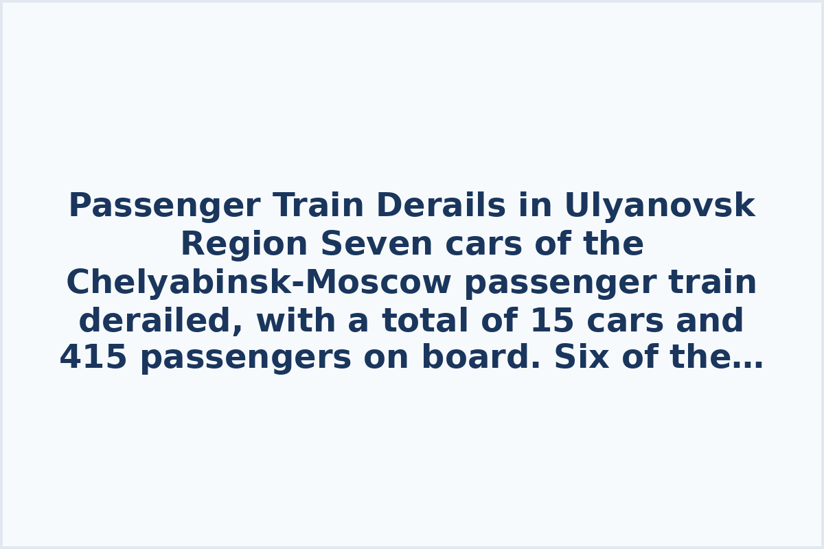 Passenger Train Derails in Ulyanovsk Region