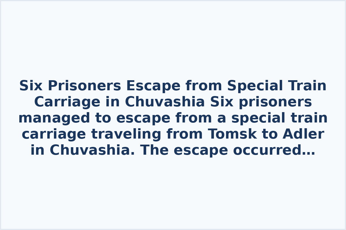 Six Prisoners Escape from Special Train Carriage in Chuvashia

Six prisoners managed to escape from a special train carriage traveling from Tomsk to Adler in Chuvashia. The escape occurred during a brief two-minute stop in the village of Ibresi. The fugitives, described as men of Mongoloid descent and short stature, are believed to possibly be armed with cold weapons.

Law enforcement authorities have launched a search operation to locate the escaped prisoners. Police are warning the public that the fugitives may be armed with cold weapons.