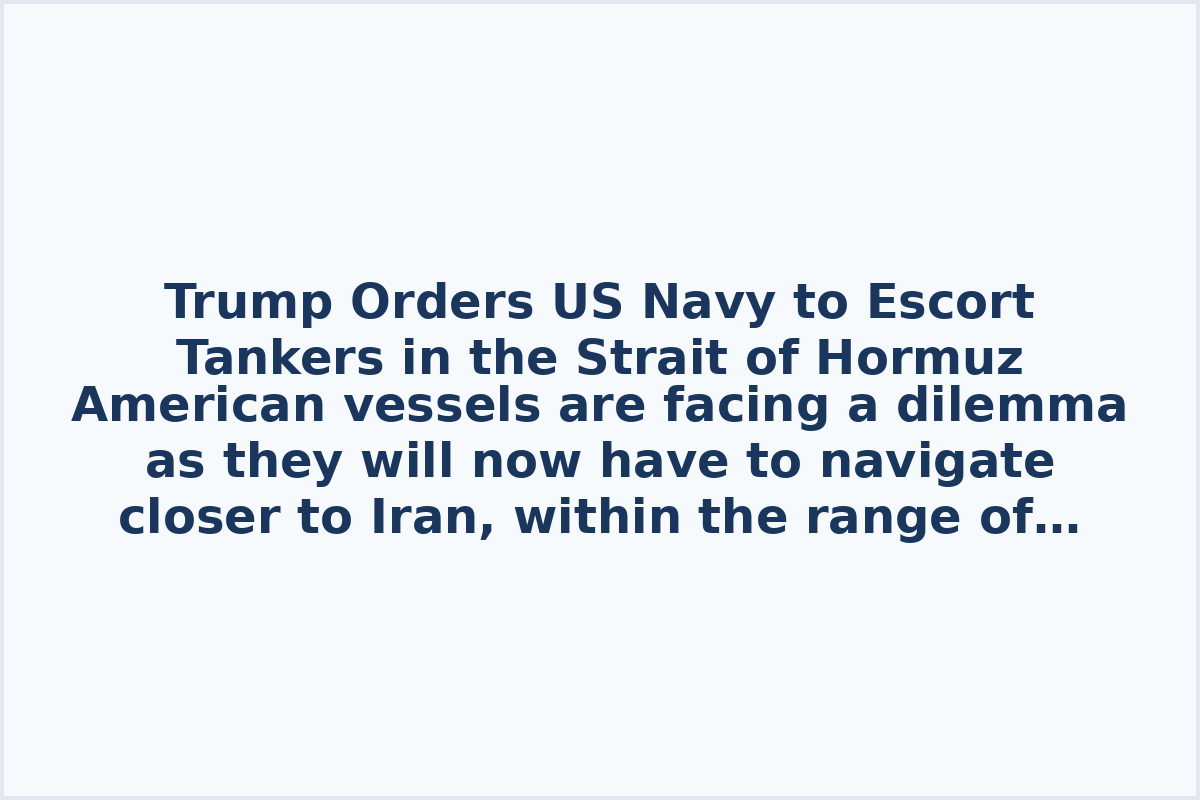 Trump Orders US Navy to Escort Tankers in the Strait of Hormuz