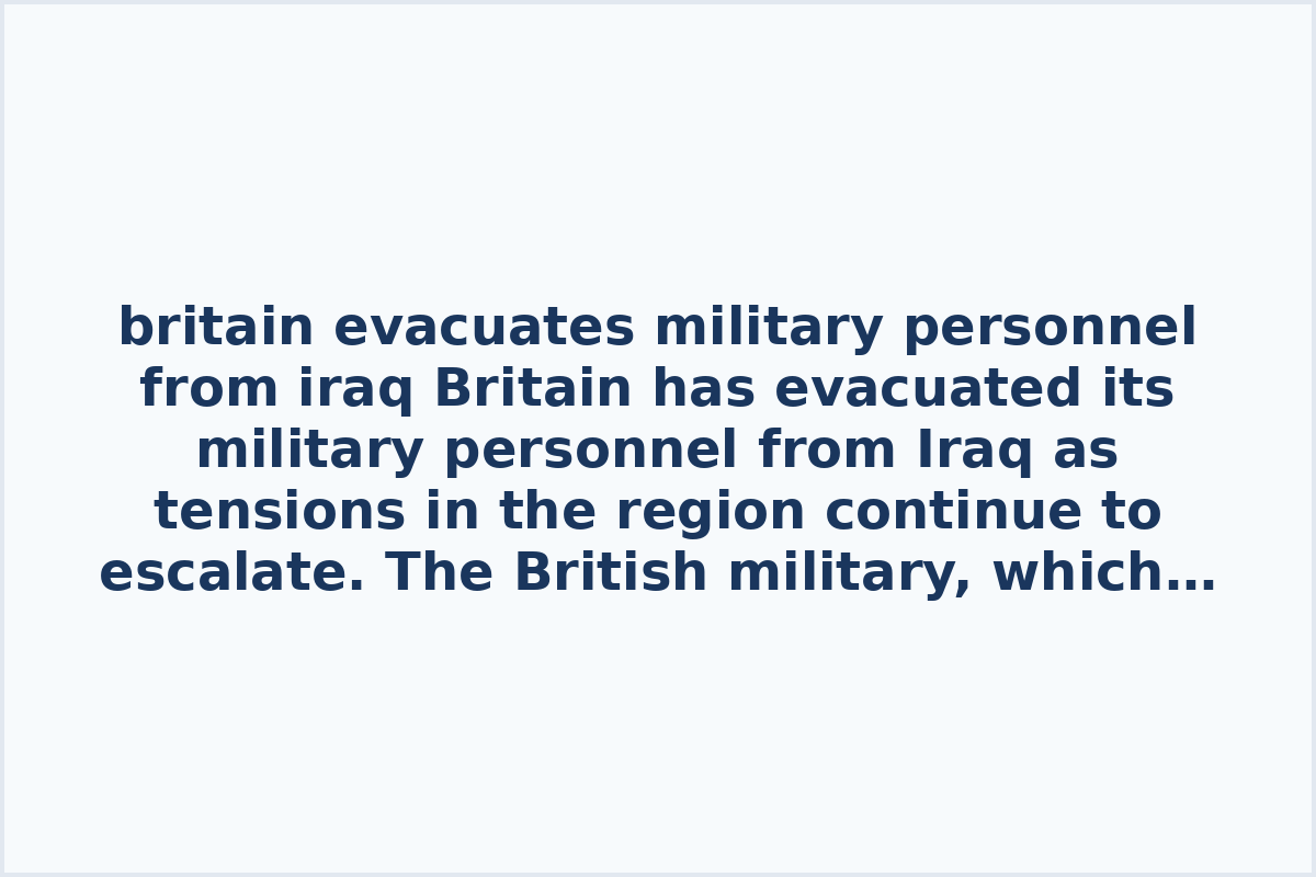 britain evacuates military personnel from iraq

Britain has evacuated its military personnel from Iraq as tensions in the region continue to escalate. The British military, which had maintained a presence in the country since 2003, has now concluded its operations there.

This evacuation comes as a response to the increasing instability and conflict in the region, prompting the UK to prioritize the safety and security of its military personnel by removing them from Iraq.